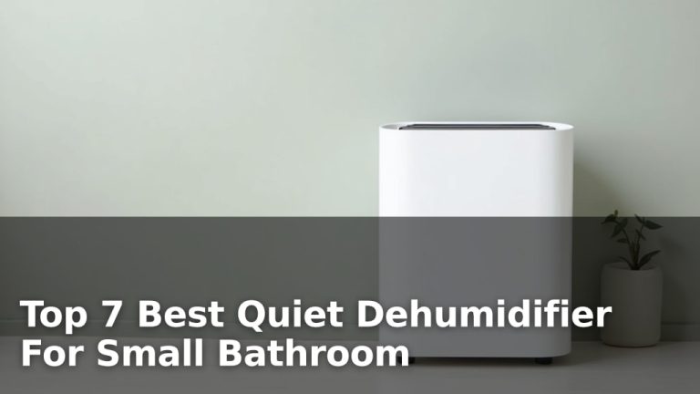 Top 7 Best Quiet Dehumidifier For Small Bathroom